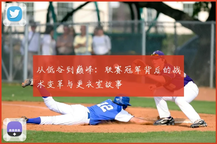 从低谷到巅峰：联赛冠军背后的战术变革与更衣室故事